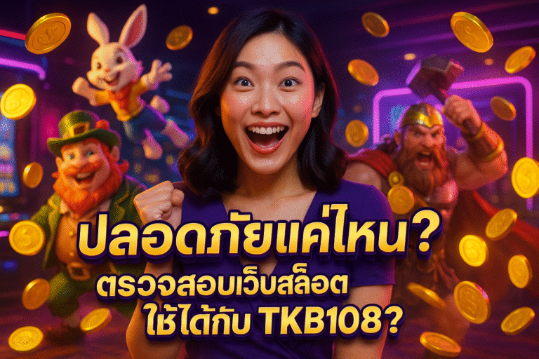 ปลอดภัยแค่ไหน? ตรวจสอบเว็บสล็อต & ใช้ได้กับ TKB108?